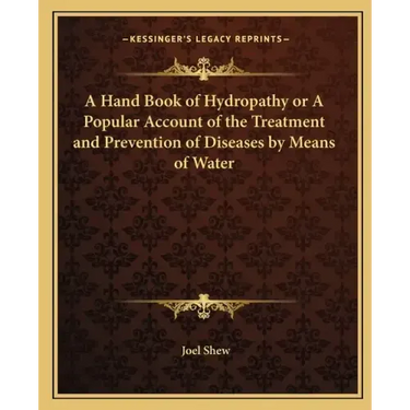 A Hand Book of Hydropathy or a Popular Account of the Treatment and Prevention of Diseases by Means of Water