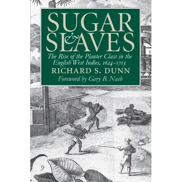 Sugar and Slaves: The Rise of the Planter Class in the English West Indies, 1624-1713