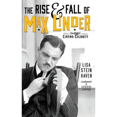 The Rise & Fall of Max Linder (hardback): The First Cinema Celebrity