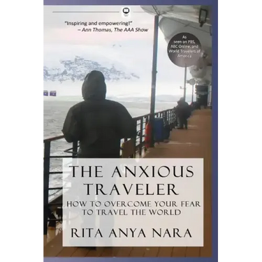 The Anxious Traveler: How to Overcome Your Fear to Travel the World