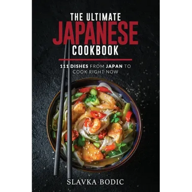 The Ultimate Japanese Cookbook: 111 Dishes From Japan To Cook Right Now