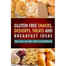 Gluten Free Snacks, Desserts, Treats and Breakfast Ideas: The Easy Gluten-Free Cookbook