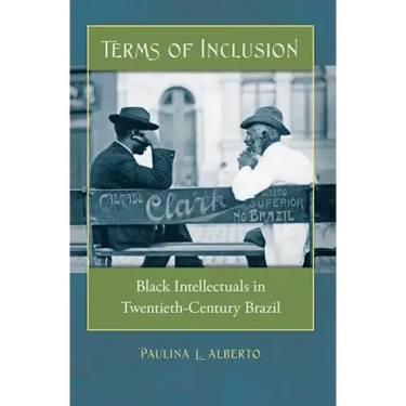 Terms of Inclusion: Black Intellectuals in Twentieth-Century Brazil
