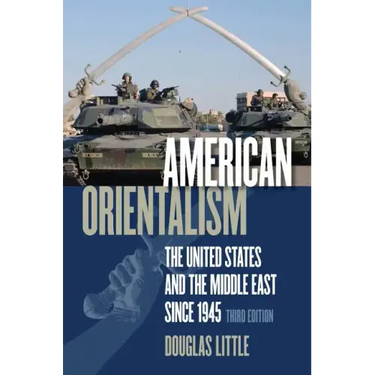 American Orientalism: The United States and the Middle East since 1945