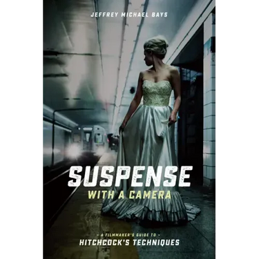 Suspense with a Camera: A Filmmaker's Guide to Hitchcock's Techniques