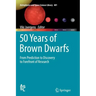50 Years of Brown Dwarfs: From Prediction to Discovery to Forefront of Research