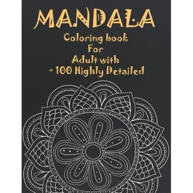Mandala Coloring Book For Adult with + 100 Highly Detailed: ( Coloring Pages For Meditation And Happiness )