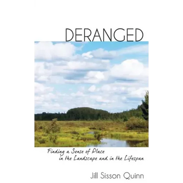 Deranged: Finding a Sense of Place in the Landscape and in the Lifespan
