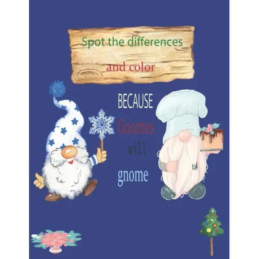 Because Gnomes Will Gnome Spot the differences and color: Christmas Gnomes coloring book 8.5x11 in 45 pages