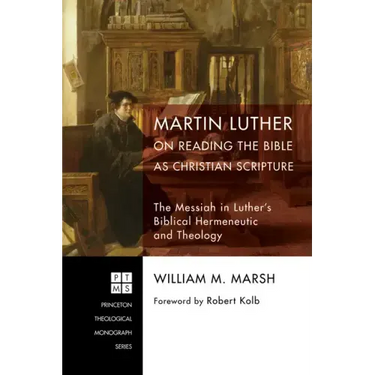 Martin Luther on Reading the Bible as Christian Scripture: The Messiah in Luther's Biblical Hermeneutic and Theology