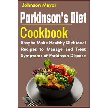 Parkinson's Diet Cookbook: Easy to Make Healthy Diet Meal Recipes to Manage and Treat Symptoms of Parkinson Disease