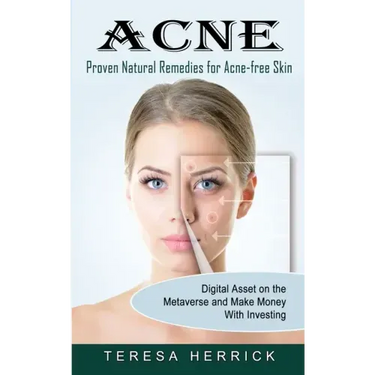 Acne: Proven Natural Remedies for Acne-free Skin (Learn About the Most Recent Updated Natural Acne)