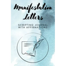 Manifestation Letters Scripting Journal With Affirmations: Law of Attraction Lined Notebook, Create Your Dream Life