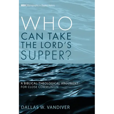 Who Can Take the Lord's Supper?: A Biblical-Theological Argument for Close Communion