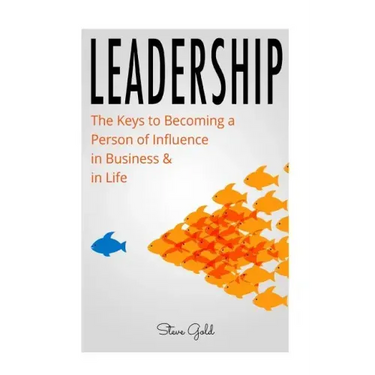 Leadership: How To Lead: The Keys to Becoming a Person of Influence in Business & in Life