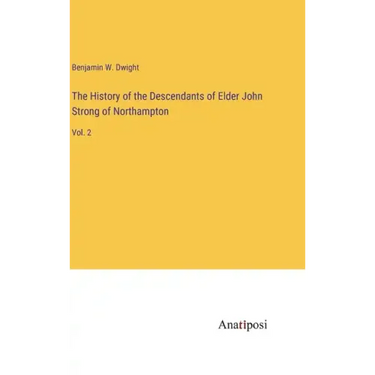 The History of the Descendants of Elder John Strong of Northampton: Vol. 2