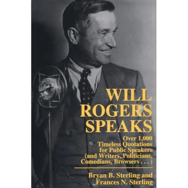 Will Rogers Speaks: Over 1000 Timeless Quotations for Public Speakers And Writers, Politicians, Comedians, Browsers...