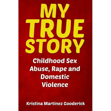 My True Story: Childhood Sex Abuse, Rape and Domestic Violence