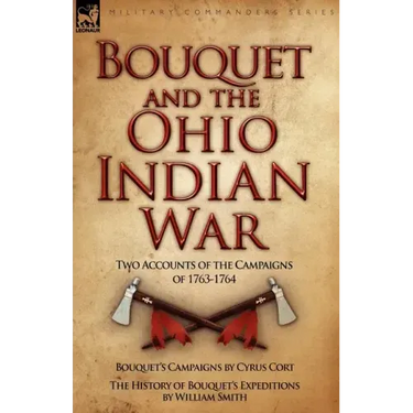Bouquet & the Ohio Indian War: Two Accounts of the Campaigns of 1763-1764