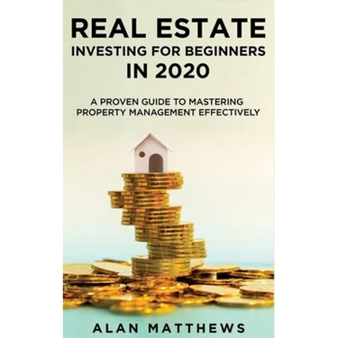 Real Estate Investing For Beginners In 2020: A Proven Guide To Mastering Property Management Effectively