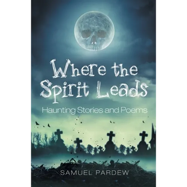 Where the Spirit Leads: Haunting Stories and Poems