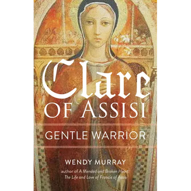 Clare of Assisi: Gentle Warrior