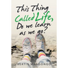 This Thing Called Life, Do We Learn as We Go?