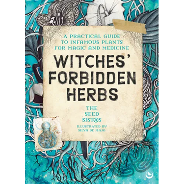 Witches' Forbidden Herbs: A Practical Guide to Infamous Plants for Magic and Medicine
