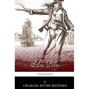 Legendary Pirates: The Life and Legacy of Anne Bonny