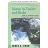 Nature as Teacher and Healer: How to Reawaken Your Connection with Nature