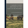 Caspar's Guide and map of the City of Milwaukee: Directory of Streets, House Numbers and Electric car Lines ..