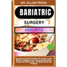 Bariatric Surgery Meal Plan: Comprehensive Guide Unlocking The Secrets To Post-Bariatric Surgery Success, Nourishing Meal Plans, Recipes And Practi