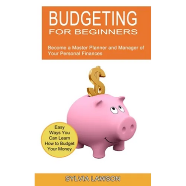 Budgeting for Beginners: Become a Master Planner and Manager of Your Personal Finances (Easy Ways You Can Learn How to Budget Your Money)