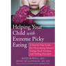 Helping Your Child with Extreme Picky Eating: A Step-By-Step Guide for Overcoming Selective Eating, Food Aversion, and Feeding Disorders