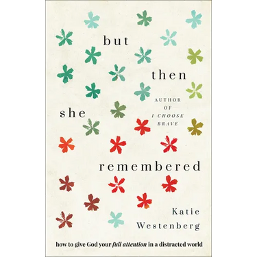 But Then She Remembered: How to Give God Your Full Attention in a Distracted World