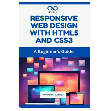 Responsive Web Design with HTML5 and CSS3: A Beginner's Guide