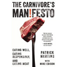 Carnivore's Manifesto: Eating Well, Eating Responsibly, and Eating Meat