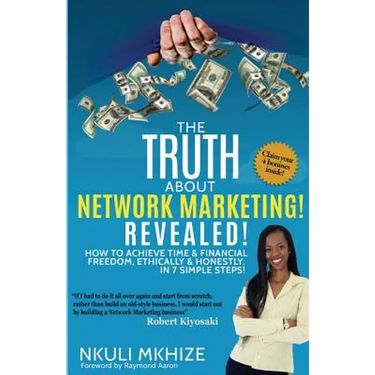 The Truth About Network Marketing Revealed: How to Achieve Time and Financial Freedom, Ethically and Honestly in 7 Simple Steps
