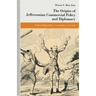 The Origins of Jeffersonian Commercial Policy and Diplomacy