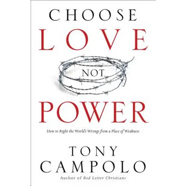 Choose Love Not Power: How to Right the World's Wrongs from a Place of Weakness