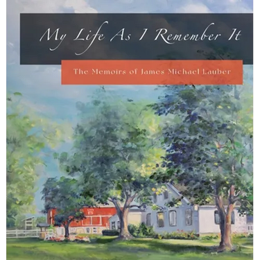 My Life As I Remember It: The Memoirs of James Michael Lauber