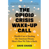 The Opioid Crisis Wake-Up Call: Health Care is Stealing the American Dream. Here's How We Take it Back.
