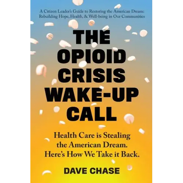 The Opioid Crisis Wake-Up Call: Health Care is Stealing the American Dream. Here's How We Take it Back.