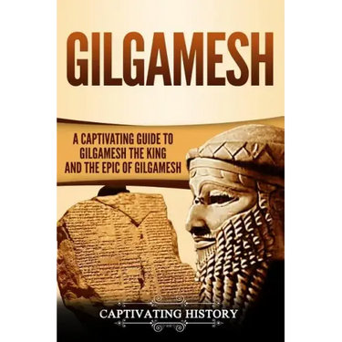 Gilgamesh: A Captivating Guide to Gilgamesh the King and the Epic of Gilgamesh