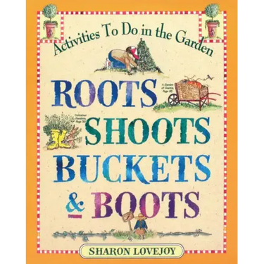 Roots Shoots Buckets & Boots: Gardening Together with Children