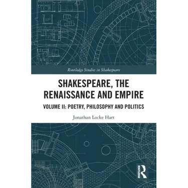 Shakespeare, the Renaissance and Empire: Volume II: Poetry, Philosophy and Politics