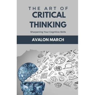 The Art of Critical Thinking: Sharpening Your Cognitive Skills