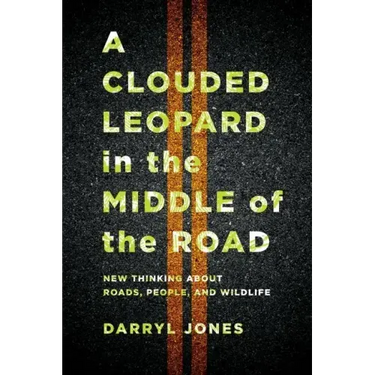 A Clouded Leopard in the Middle of the Road: New Thinking about Roads, People, and Wildlife