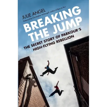 Breaking the Jump: The Secret Story of Parkour's High-Flying Rebellion