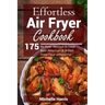 Effortless Air Fryer Cookbook: 175 Air Fryer Recipes to Cook Best American and B